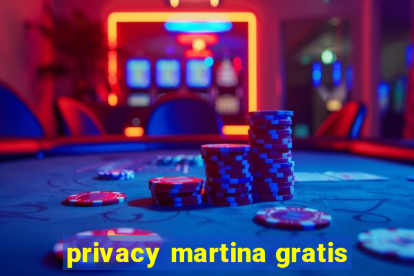 privacy martina gratis